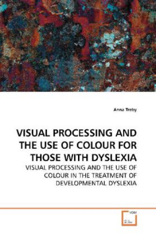 Buch VISUAL PROCESSING AND THE USE OF COLOUR FOR THOSE WITH DYSLEXIA Anna Treby