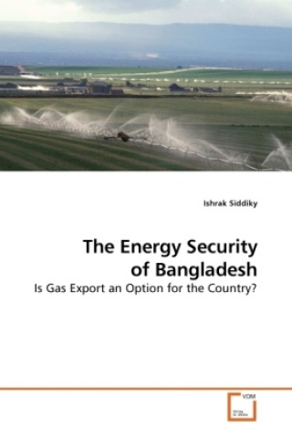 Książka The Energy Security of Bangladesh Ishrak Siddiky