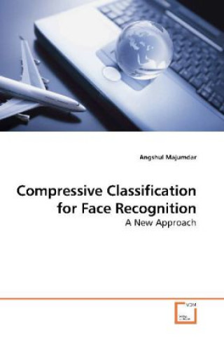 Książka Compressive Classification for Face Recognition Angshul Majumdar