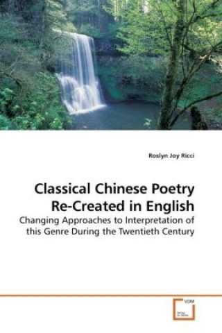 Könyv Classical Chinese Poetry Re-Created in English Roslyn Joy Ricci