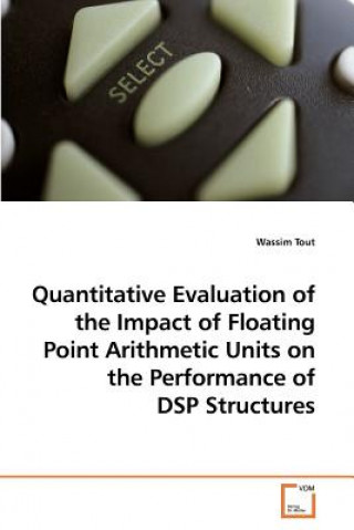 Knjiga Quantitative Evaluation of the Impact of Floating Point Arithmetic Units on the Performance of DSP Structures Wassim Tout