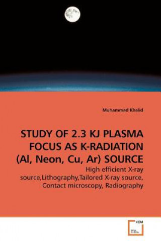 Książka STUDY OF 2.3 KJ PLASMA FOCUS AS K-RADIATION (Al, Neon, Cu, Ar) SOURCE Muhammad Khalid