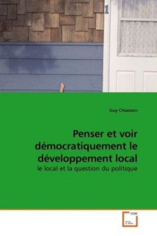 Könyv Penser et voir démocratiquement le développement local Guy Chiasson