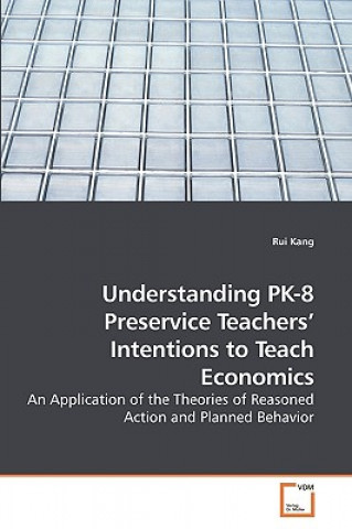 Libro Understanding PK-8 Preservice Teachers' Intentions to Teach Economics Rui Kang