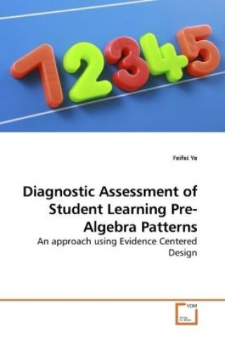 Kniha Diagnostic Assessment of Student Learning Pre-Algebra Patterns Feifei Ye