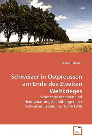 Knjiga Schweizer in Ostpreussen am Ende des Zweiten Weltkrieges Sabine Hofmann