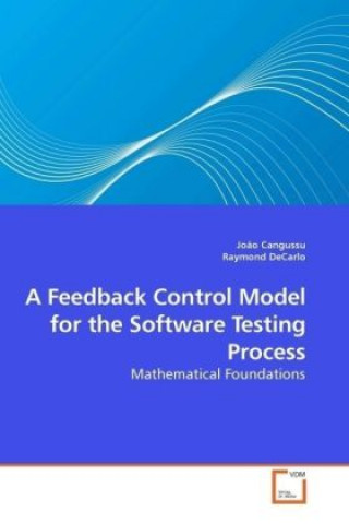 Knjiga A Feedback Control Model for the Software Testing Process João Cangussu