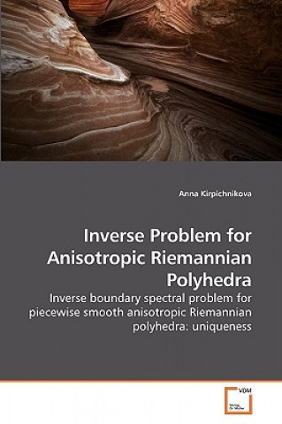 Könyv Inverse Problem for Anisotropic Riemannian Polyhedra Anna Kirpichnikova