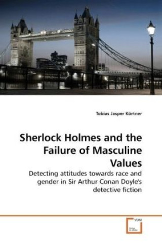 Kniha Sherlock Holmes and the Failure of Masculine Values Tobias Jasper Körtner