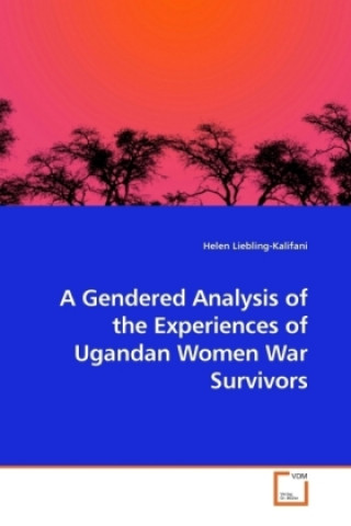 Livre A Gendered Analysis of the Experiences of Ugandan Women War Survivors Helen Liebling-Kalifani