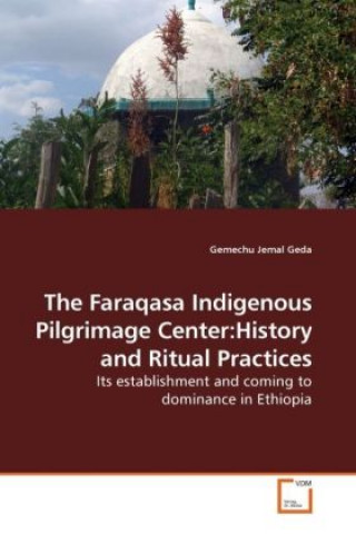 Libro The Faraqasa Indigenous Pilgrimage Center:History and Ritual Practices Gemechu Jemal Geda