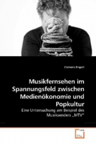 Книга Musikfernsehen im Spannungsfeld zwischen Medienökonomie und Popkultur Clemens Engert