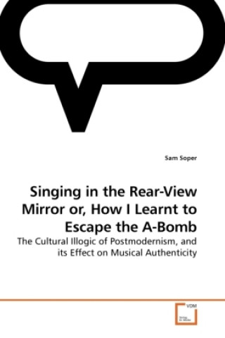 Buch Singing in the Rear-View Mirror or, How I Learnt to Escape the A-Bomb Sam Soper