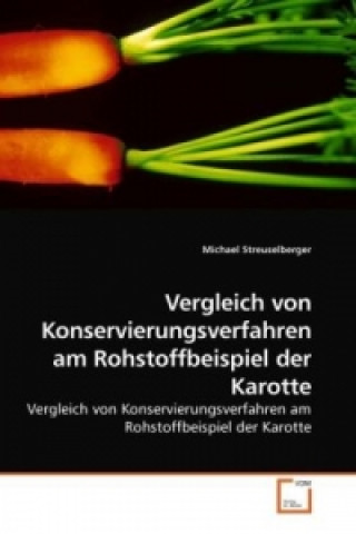 Könyv Vergleich von Konservierungsverfahren am Rohstoffbeispiel der Karotte Michael Streuselberger