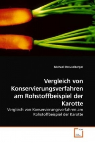 Książka Vergleich von Konservierungsverfahren am Rohstoffbeispiel der Karotte Michael Streuselberger