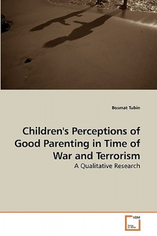 Kniha Children's Perceptions of Good Parenting in Time of War and Terrorism Bosmat Tubin