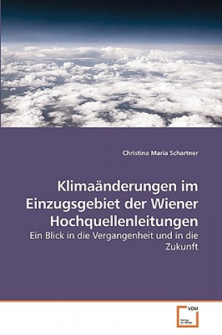 Könyv Klimaanderungen im Einzugsgebiet der Wiener Hochquellenleitungen Christina Maria Schartner