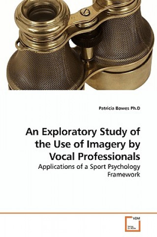 Książka Exploratory Study of the Use of Imagery by Vocal Professionals Patricia Bowes