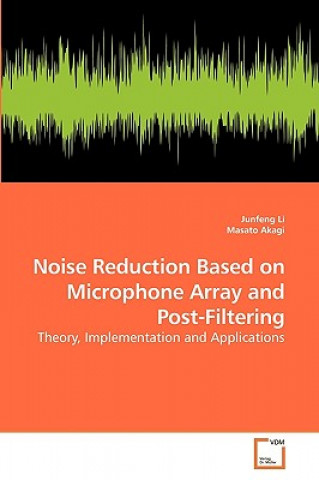 Książka Noise Reduction Based on Microphone Array and Post-Filtering Junfeng Li
