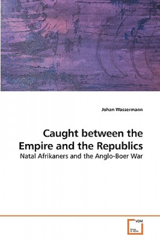 Книга Caught between the Empire and the Republics Johan Wassermann