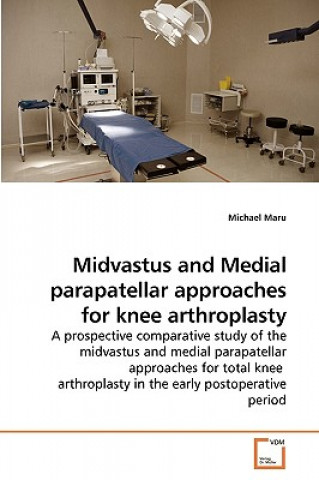 Könyv Midvastus and Medial parapatellar approaches for knee arthroplasty Michael Maru