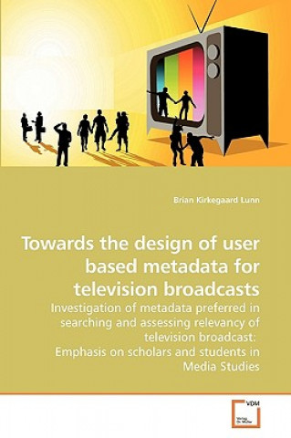 Book Towards the design of user based metadata for television broadcasts Brian Kirkegaard Lunn