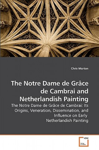 Książka Notre Dame de Grace de Cambrai and Netherlandish Painting Chris Morton