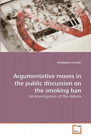 Kniha Argumentative moves in the public discussion on the smoking ban Maddalena Fiordelli