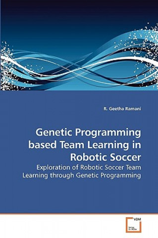 Книга Genetic Programming based Team Learning in Robotic Soccer R. Geetha Ramani