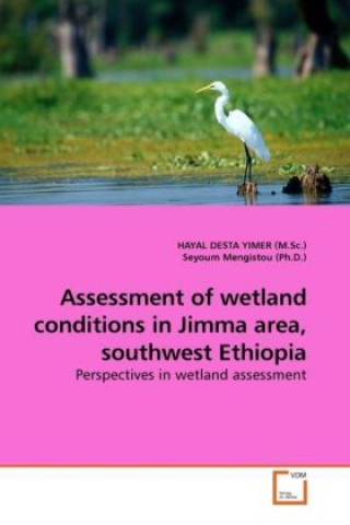 Książka Assessment of wetland conditions in Jimma area, southwest Ethiopia Hayal D. Yimer