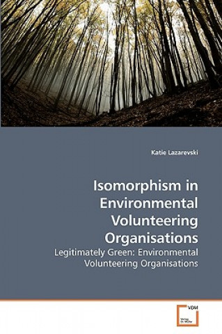 Könyv Isomorphism in Environmental Volunteering Organisations Katie Lazarevski