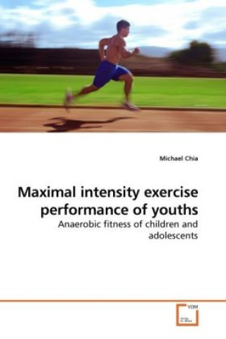 Kniha Maximal intensity exercise performance of youths Michael Chia