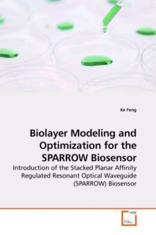 Knjiga Biolayer Modeling and Optimization for the SPARROW Biosensor Ke Feng