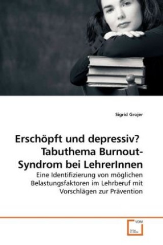 Könyv Erschöpft und depressiv? Tabuthema Burnout-Syndrom bei LehrerInnen Sigrid Grojer