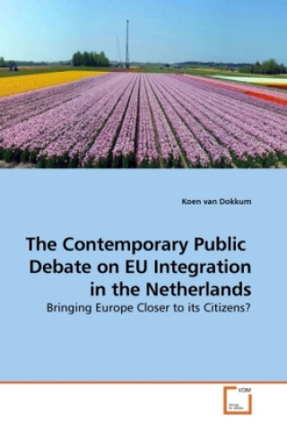 Livre The Contemporary Public Debate on EU Integration in the Netherlands Koen van Dokkum