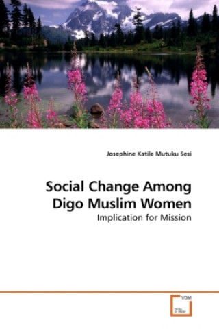 Könyv Social Change Among Digo Muslim Women Josephine Katile Mutuku Sesi