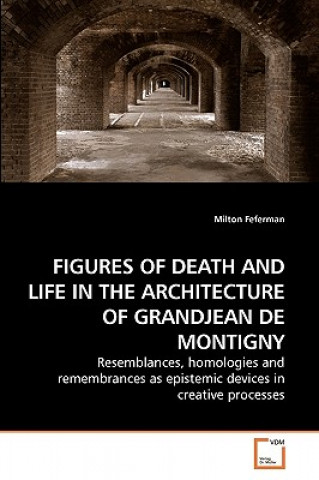 Kniha Figures of Death and Life in the Architecture of Grandjean de Montigny Milton Feferman