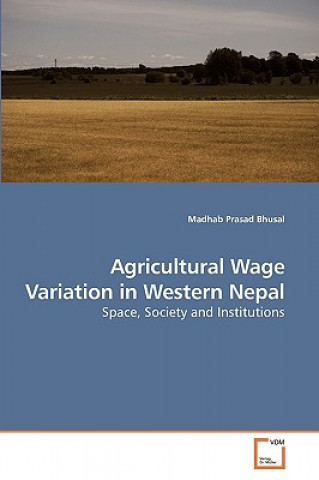Książka Agricultural Wage Variation in Western Nepal Madhab Prasad Bhusal