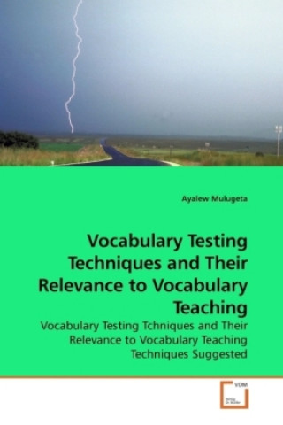 Kniha Vocabulary Testing Techniques and Their Relevance to Vocabulary Teaching Ayalew Mulugeta