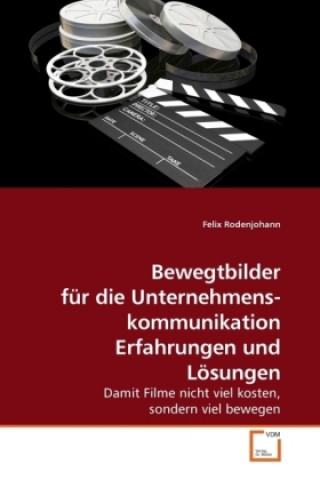 Könyv Bewegtbilder für die Unternehmenskommunikation Erfahrungen und Lösungen Felix Rodenjohann