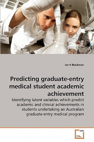 Kniha Predicting graduate-entry medical student academic achievement Ian R Blackman