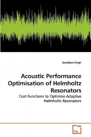 Book Acoustic Performance Optimisation of Helmholtz Resonators Sarabjeet Singh