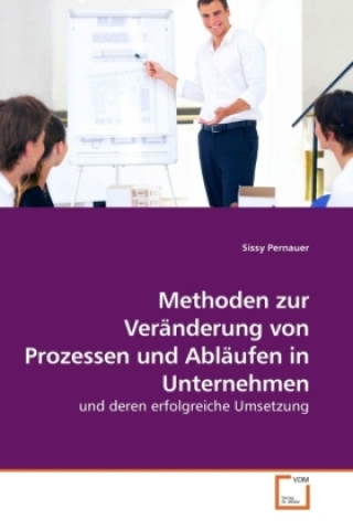 Könyv Methoden zur Veränderung von Prozessen und Abläufen in Unternehmen Sissy Pernauer