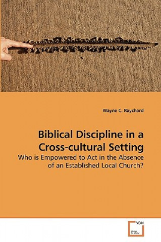 Kniha Biblical Discipline in a Cross-cultural Setting Wayne C Raychard