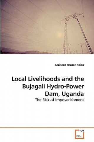 Książka Local Livelihoods and the Bujagali Hydro-Power Dam, Uganda Karianne Hansen Heien