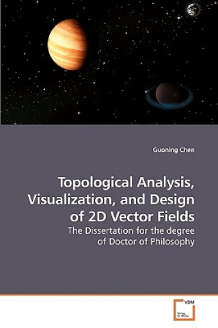 Carte Topological Analysis, Visualization, and Design of 2D Vector Fields Guoning Chen