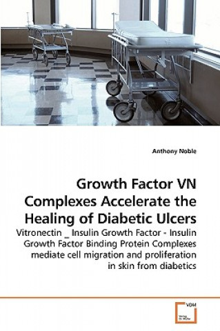 Kniha Growth Factor VN Complexes Accelerate the Healing of Diabetic Ulcers Anthony Noble