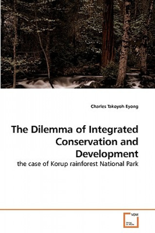 Kniha Dilemma of Integrated Conservation and Development Charles Takoyoh Eyong