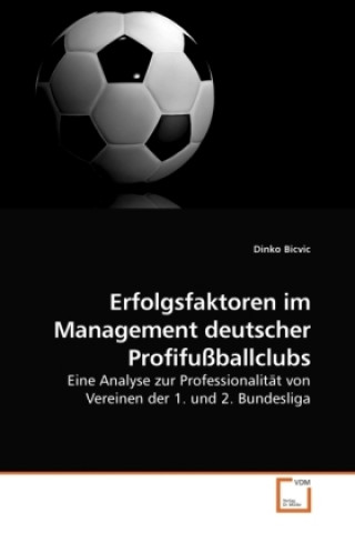 Kniha Erfolgsfaktoren im Management deutscher Profifußballclubs Dinko Bicvic