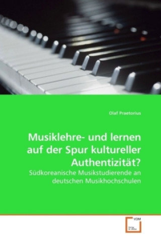 Knjiga Musiklehre- und lernen auf der Spur kultureller Authentizität? Olaf Praetorius